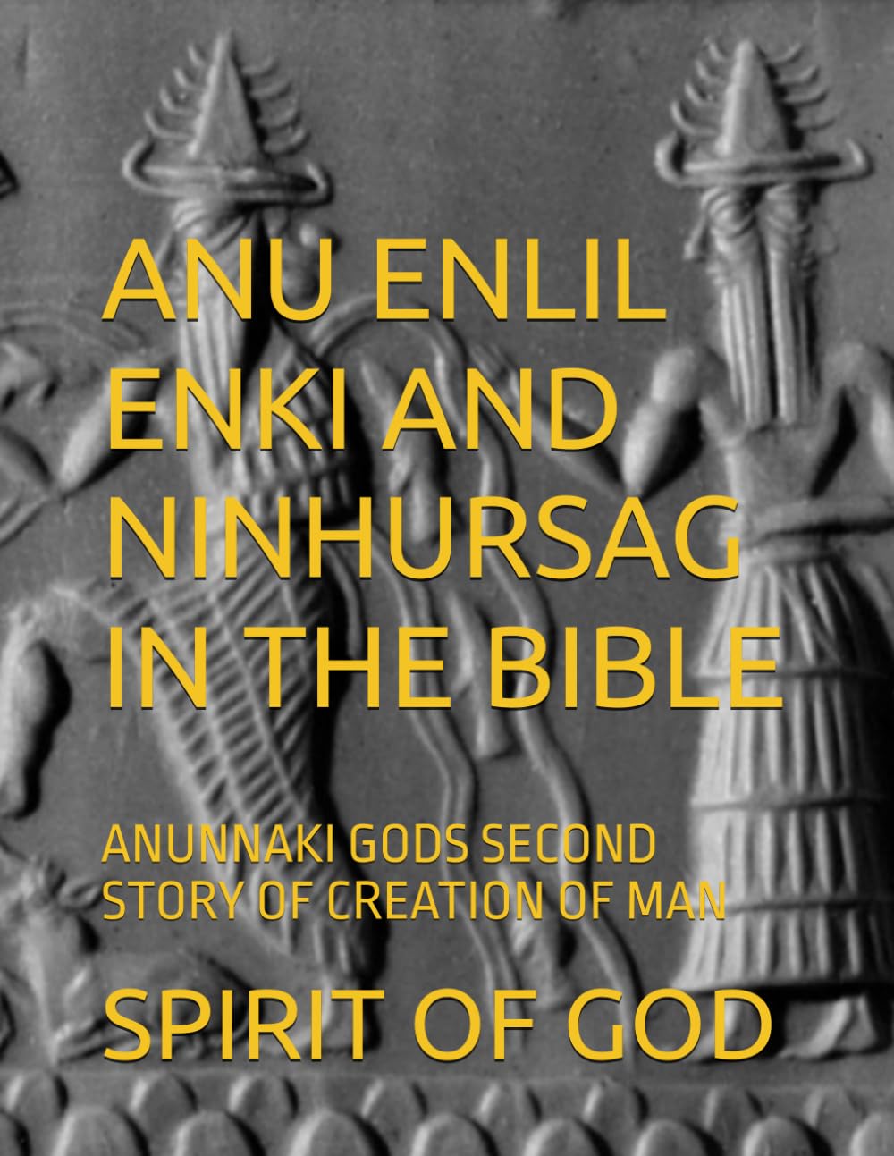 ANU ENLIL ENKI AND NINHURSAG IN THE BIBLE: ANUNNAKI GODS SECOND STORY OF CREATION OF MAN
